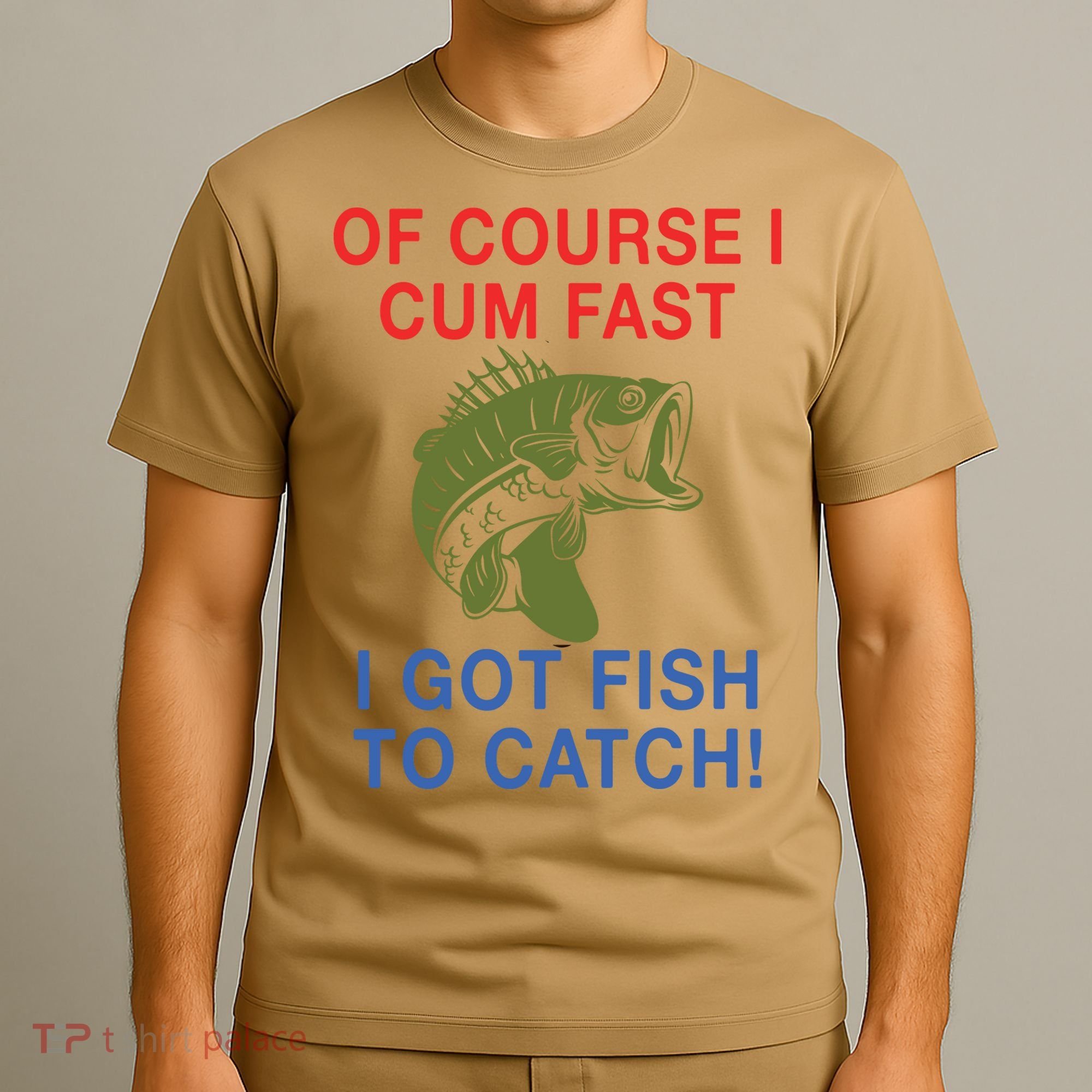 Of Course I Cum Fast I Got Fish To Catch T-Shirt