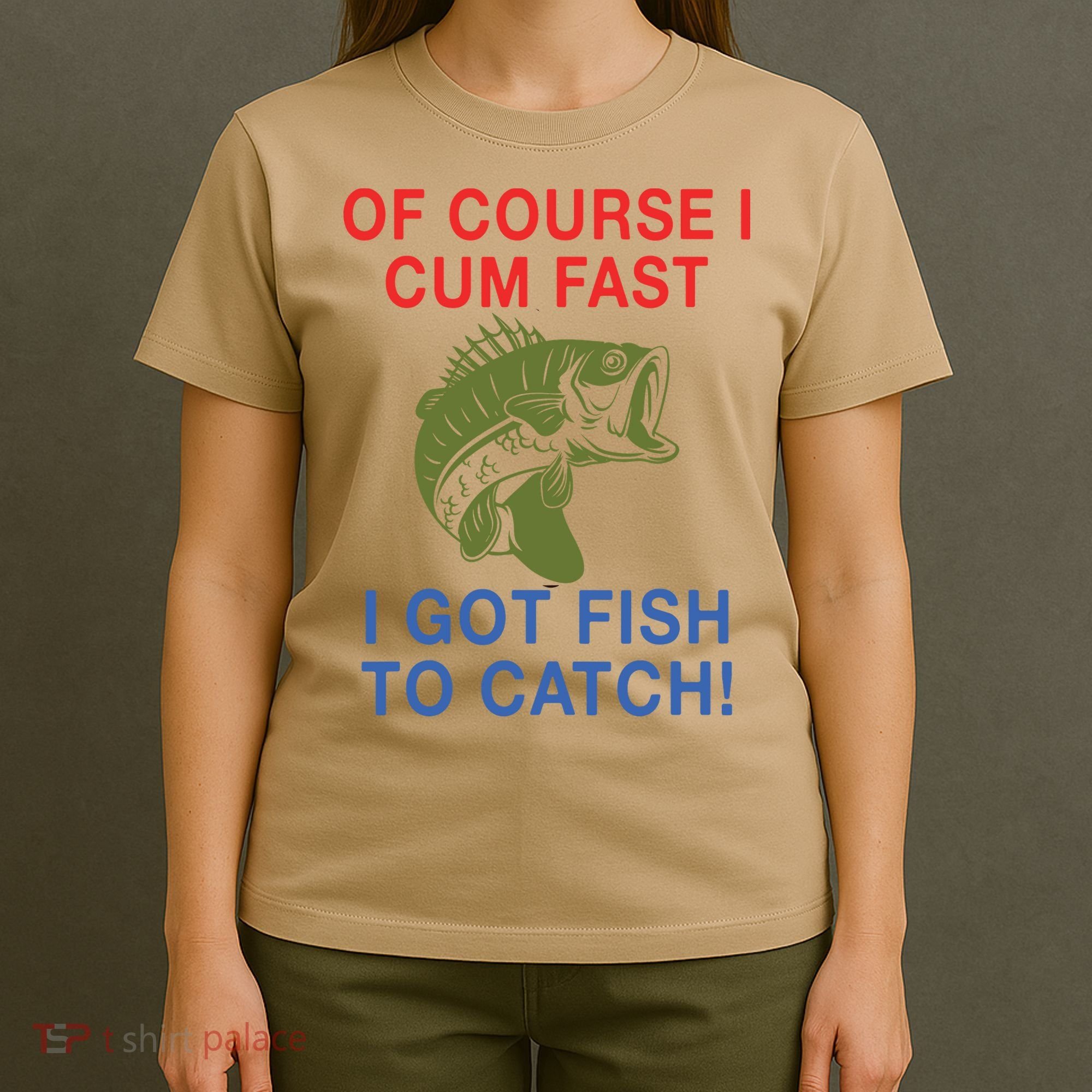 Of Course I Cum Fast I Got Fish To Catch T-Shirt