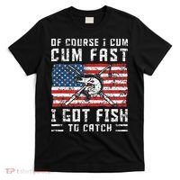 Of Course I Cum Fast I Got Fish To Catch T-Shirt thumb 0