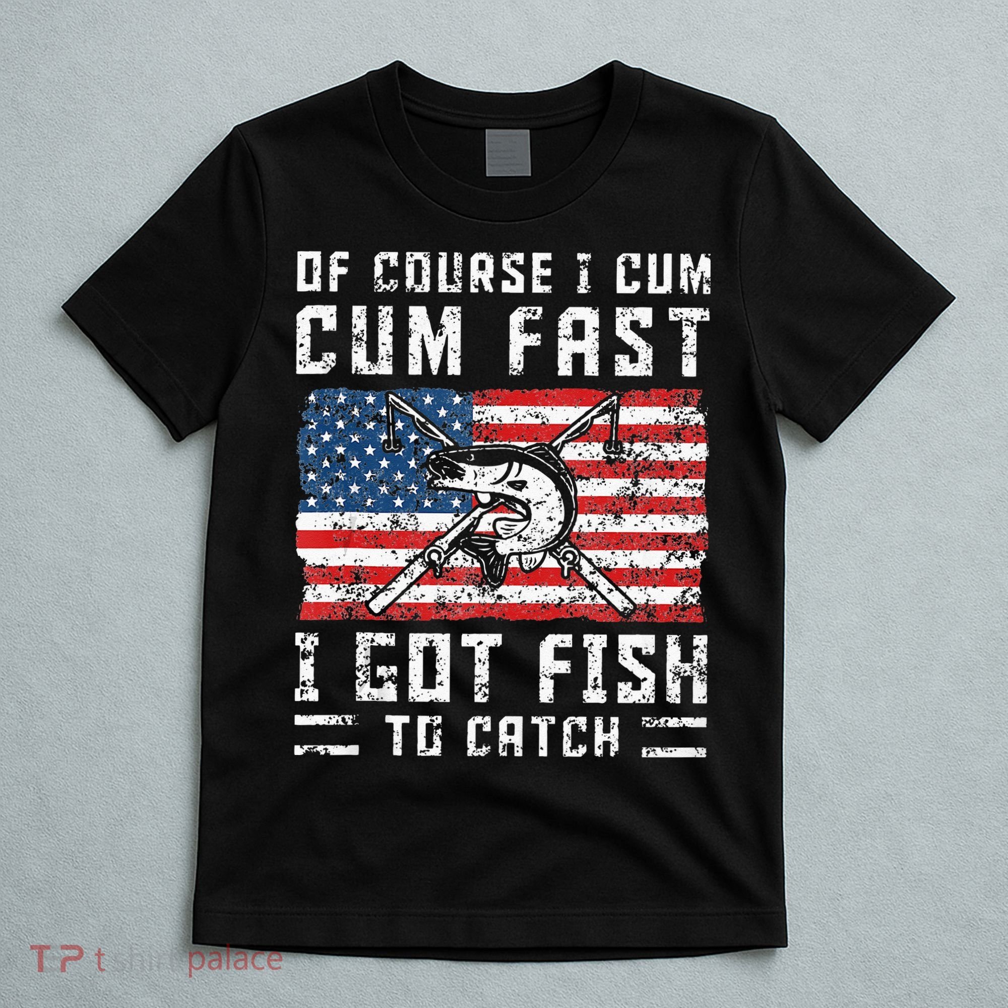 Of Course I Cum Fast I Got Fish To Catch T-Shirt