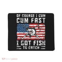 Of Course I Cum Fast I Got Fish To Catch Mousepad thumb 0
