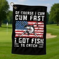 Of Course I Cum Fast I Got Fish To Catch Golf Towel thumb 1