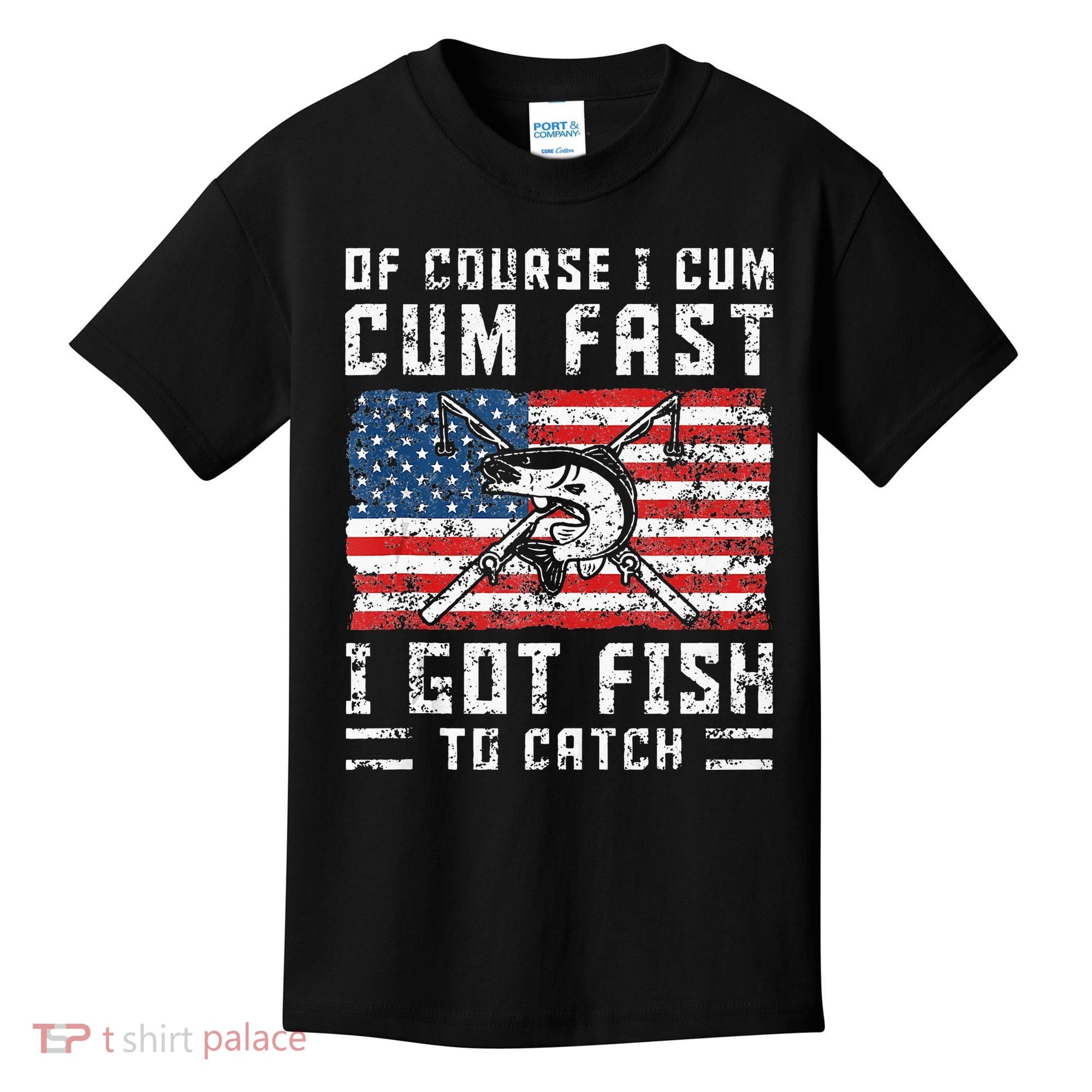 Of Course I Cum Fast I Got Fish To Catch Kids T-Shirt