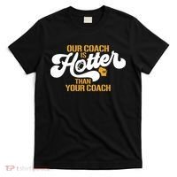 Our Coach Is Hotter Than Your Coach Football T-Shirt thumb 0