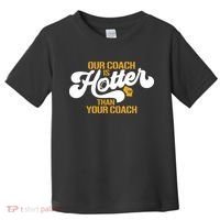Our Coach Is Hotter Than Your Coach Football Toddler T-Shirt thumb 0