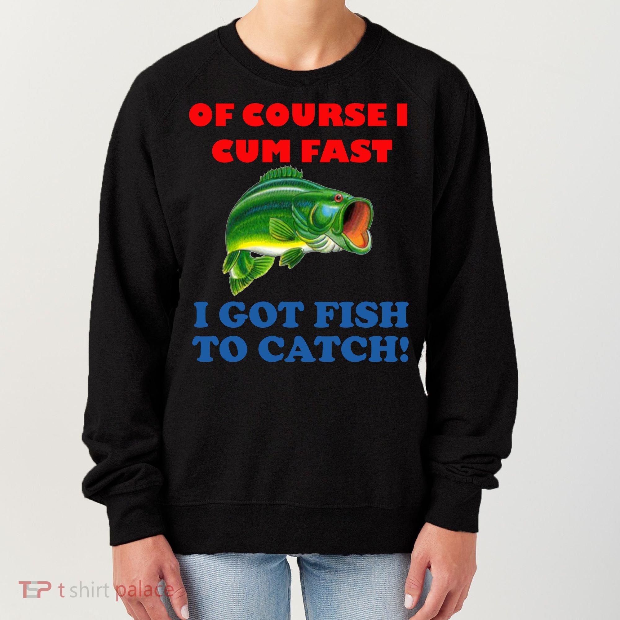 Of Course I Cum Fast I Got Fish To Catch Women's Sweatshirt