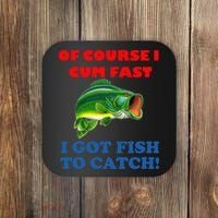 Of Course I Cum Fast I Got Fish To Catch Coaster thumb 0