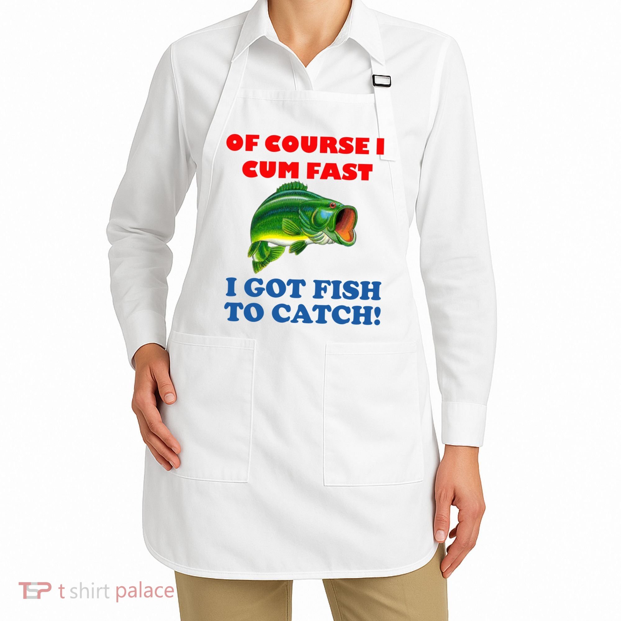 Of Course I Cum Fast I Got Fish To Catch Apron