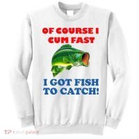 Of Course I Cum Fast I Got Fish To Catch Sweatshirt thumb 0