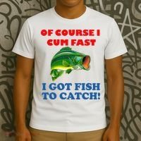 Of Course I Cum Fast I Got Fish To Catch T-Shirt thumb 3