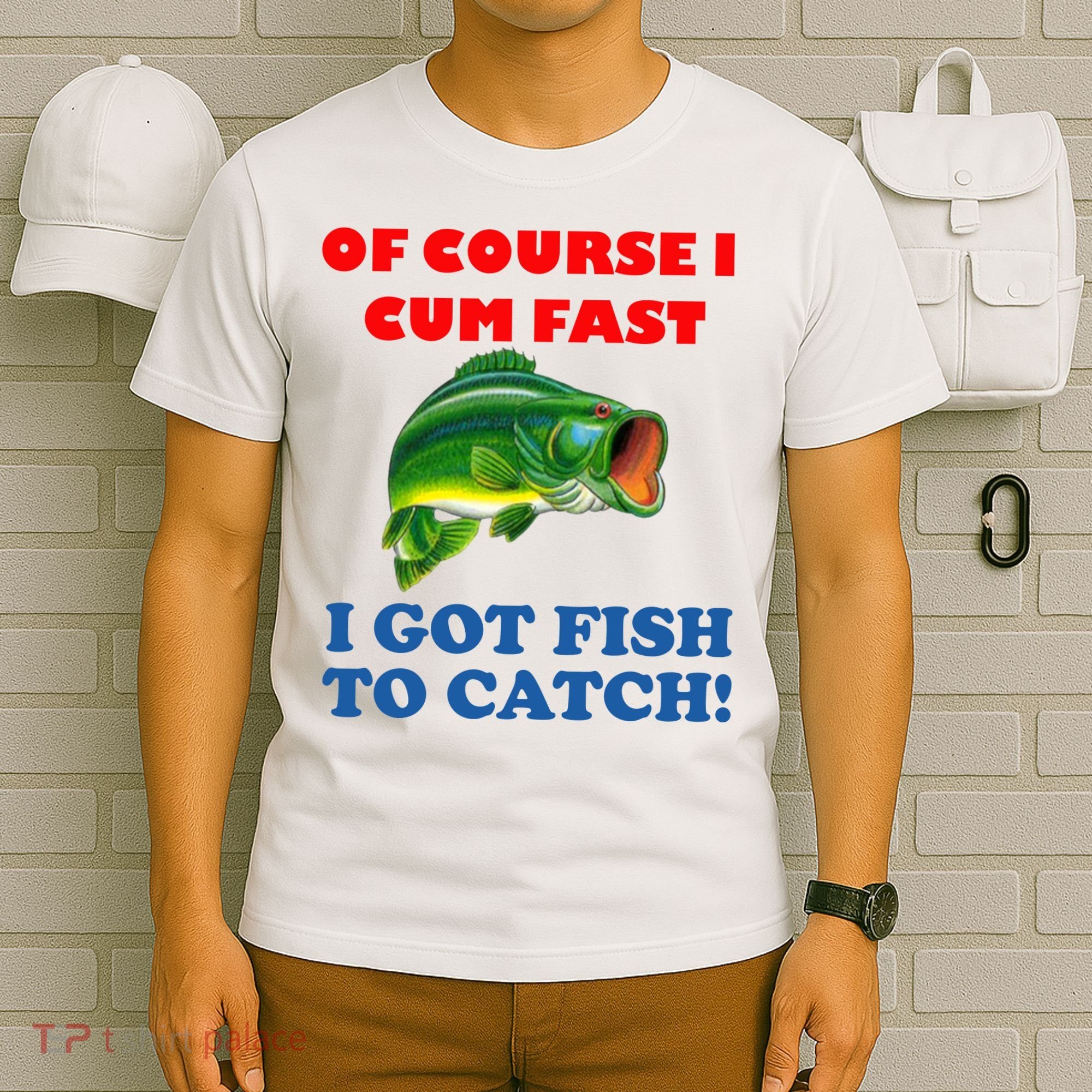 Of Course I Cum Fast I Got Fish To Catch T-Shirt