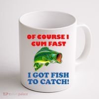 Of Course I Cum Fast I Got Fish To Catch Coffee Mug thumb 1