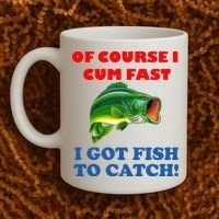 Of Course I Cum Fast I Got Fish To Catch Coffee Mug thumb 2
