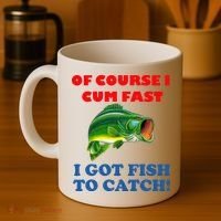 Of Course I Cum Fast I Got Fish To Catch Coffee Mug thumb 4