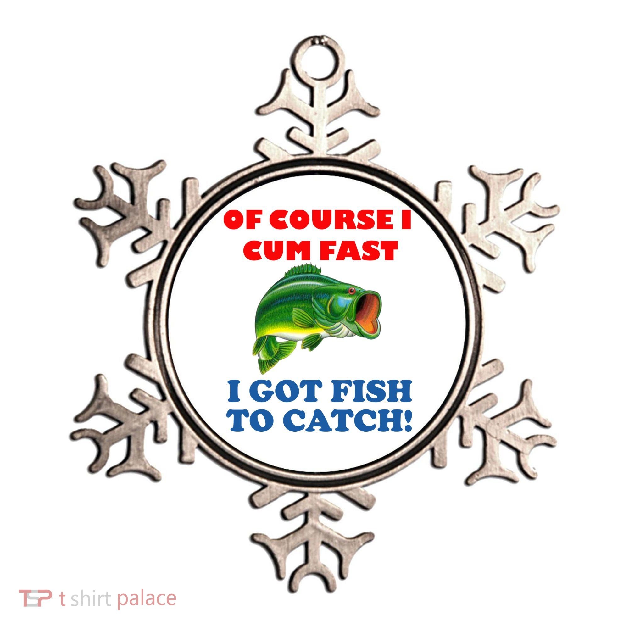 Of Course I Cum Fast I Got Fish To Catch Ornament
