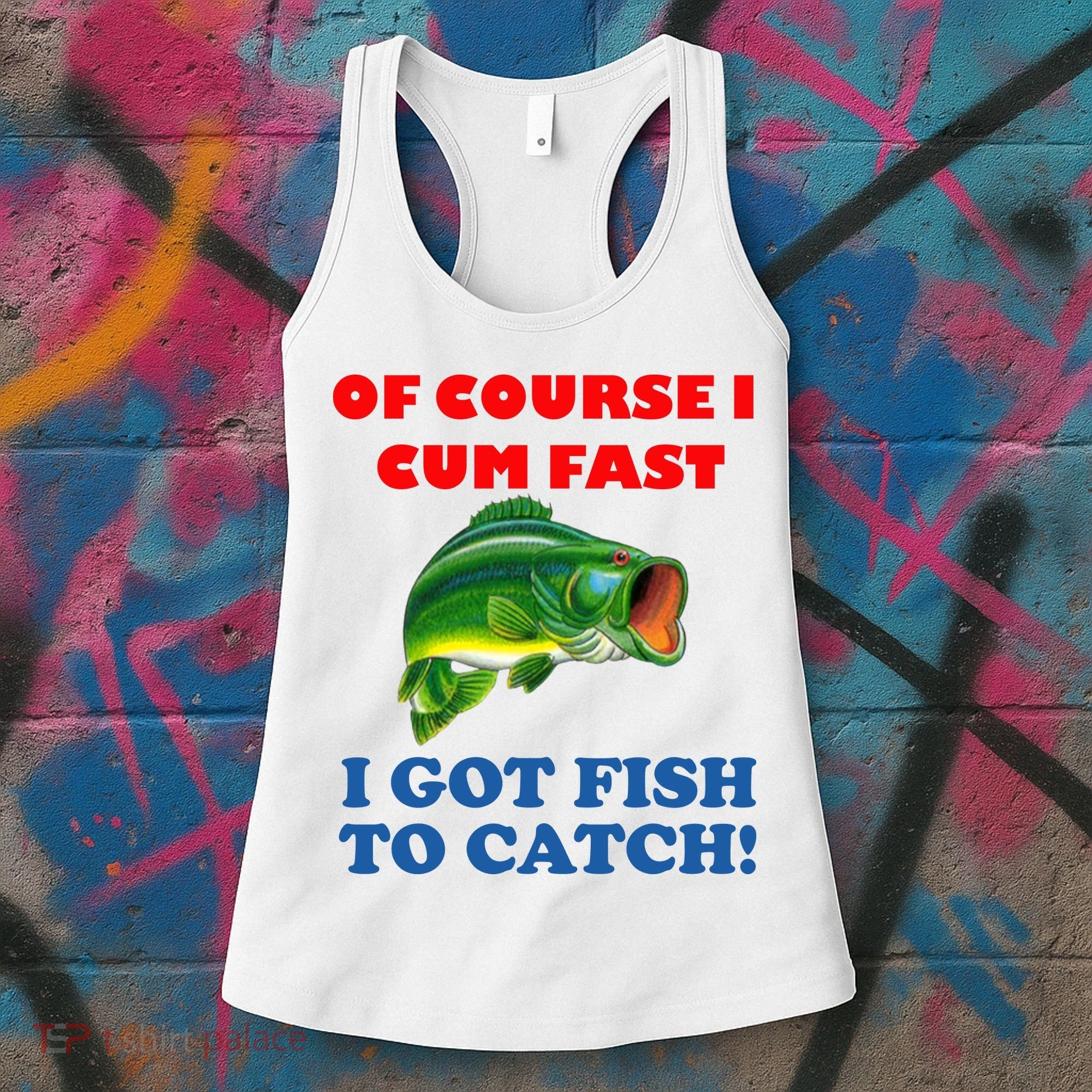 Of Course I Cum Fast I Got Fish To Catch Women's Tank Top