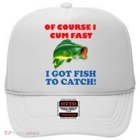 Of Course I Cum Fast I Got Fish To Catch Hat thumb 0