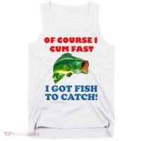 Of Course I Cum Fast I Got Fish To Catch Tank Top thumb 0