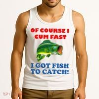 Of Course I Cum Fast I Got Fish To Catch Tank Top thumb 3