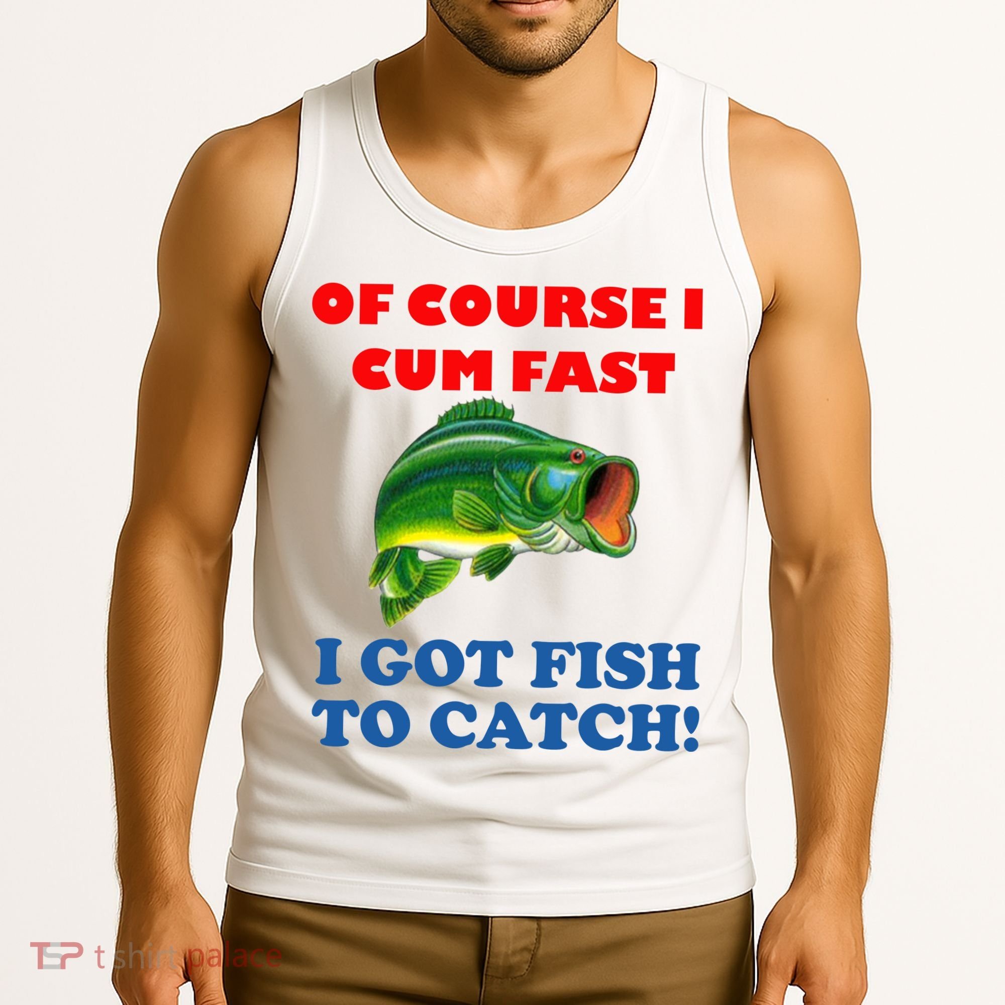 Of Course I Cum Fast I Got Fish To Catch Tank Top