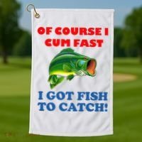 Of Course I Cum Fast I Got Fish To Catch Golf Towel thumb 1
