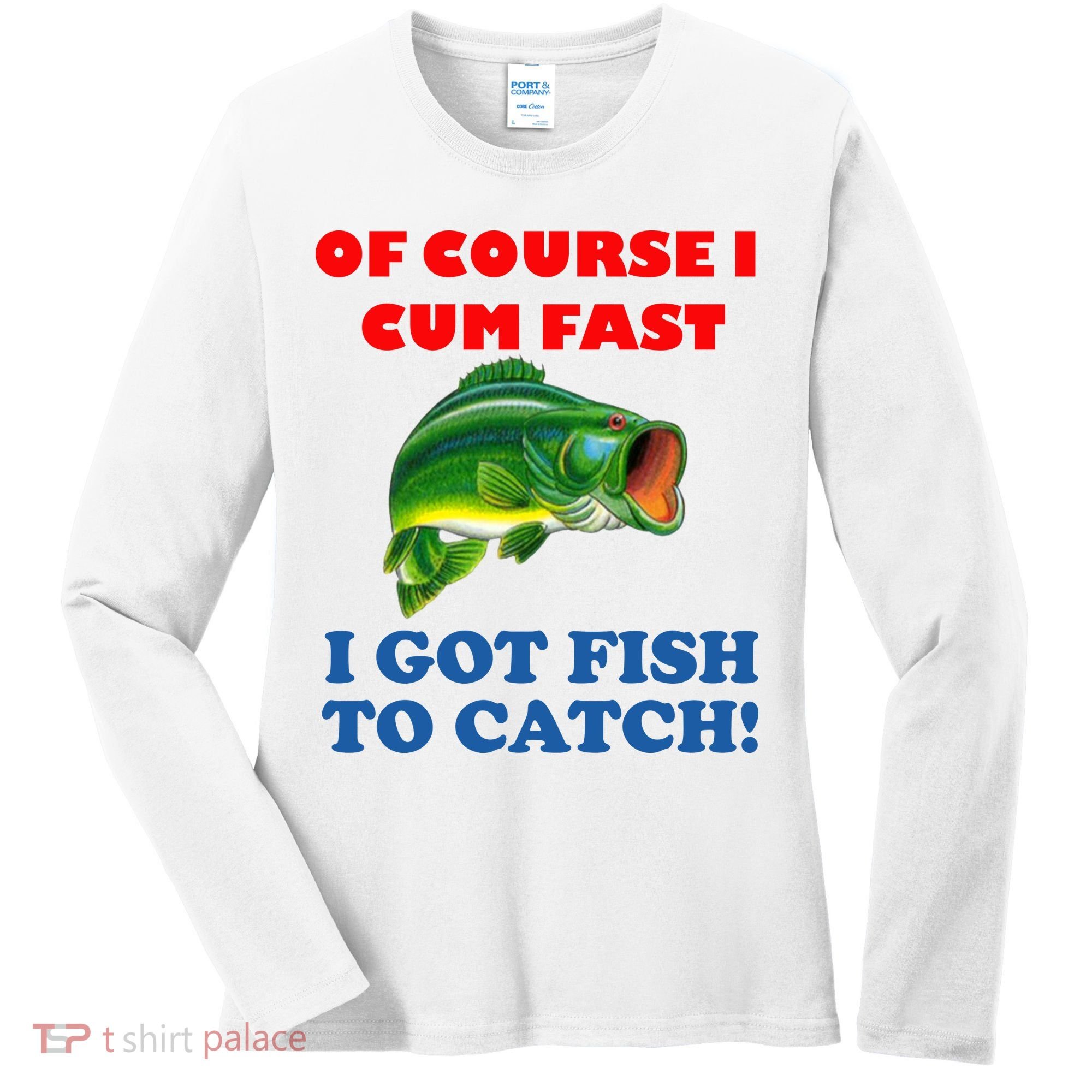 Of Course I Cum Fast I Got Fish To Catch Women's Long Sleeve Shirt
