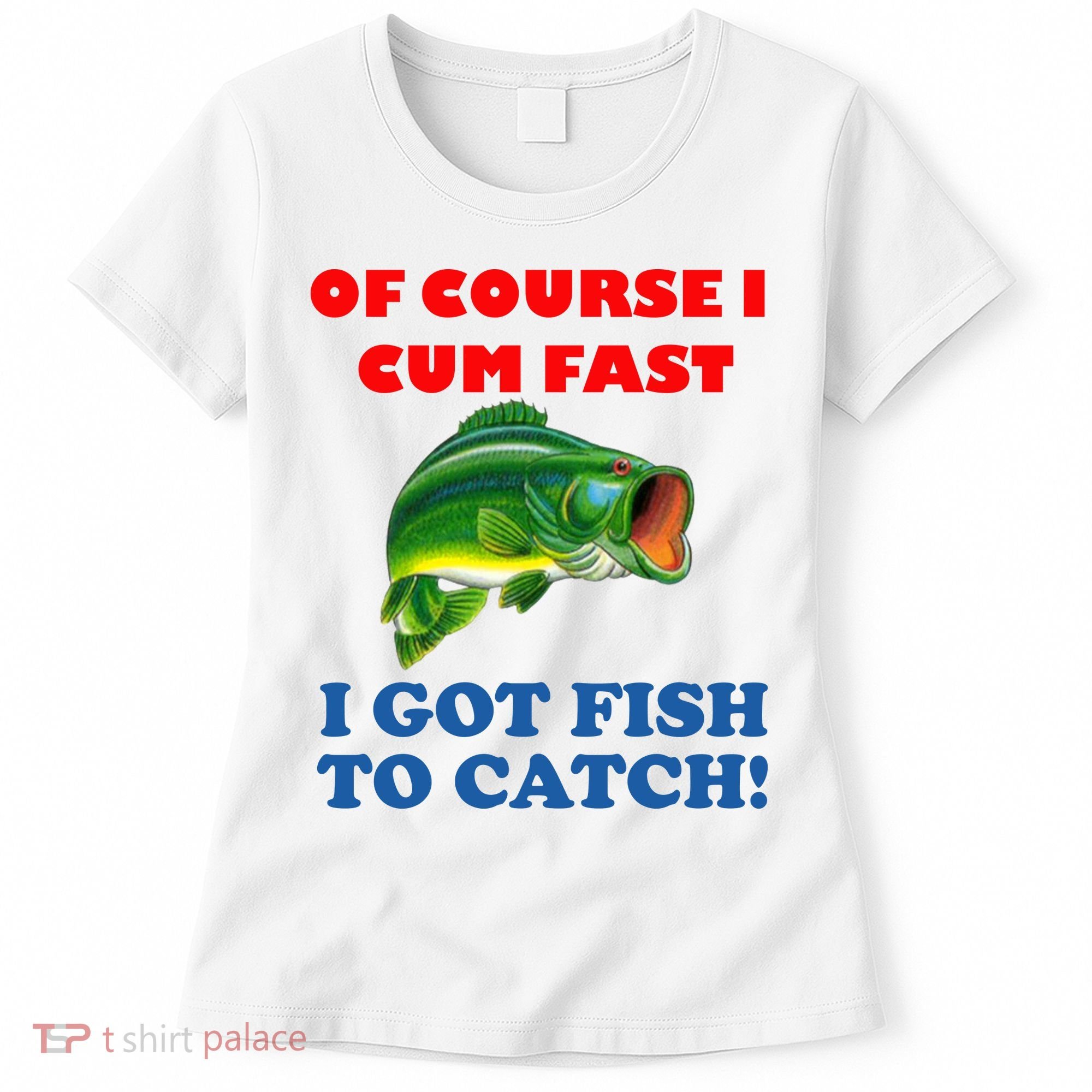 Of Course I Cum Fast I Got Fish To Catch Women's T-Shirt