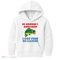 Of Course I Cum Fast I Got Fish To Catch Kids Hoodie thumb 0