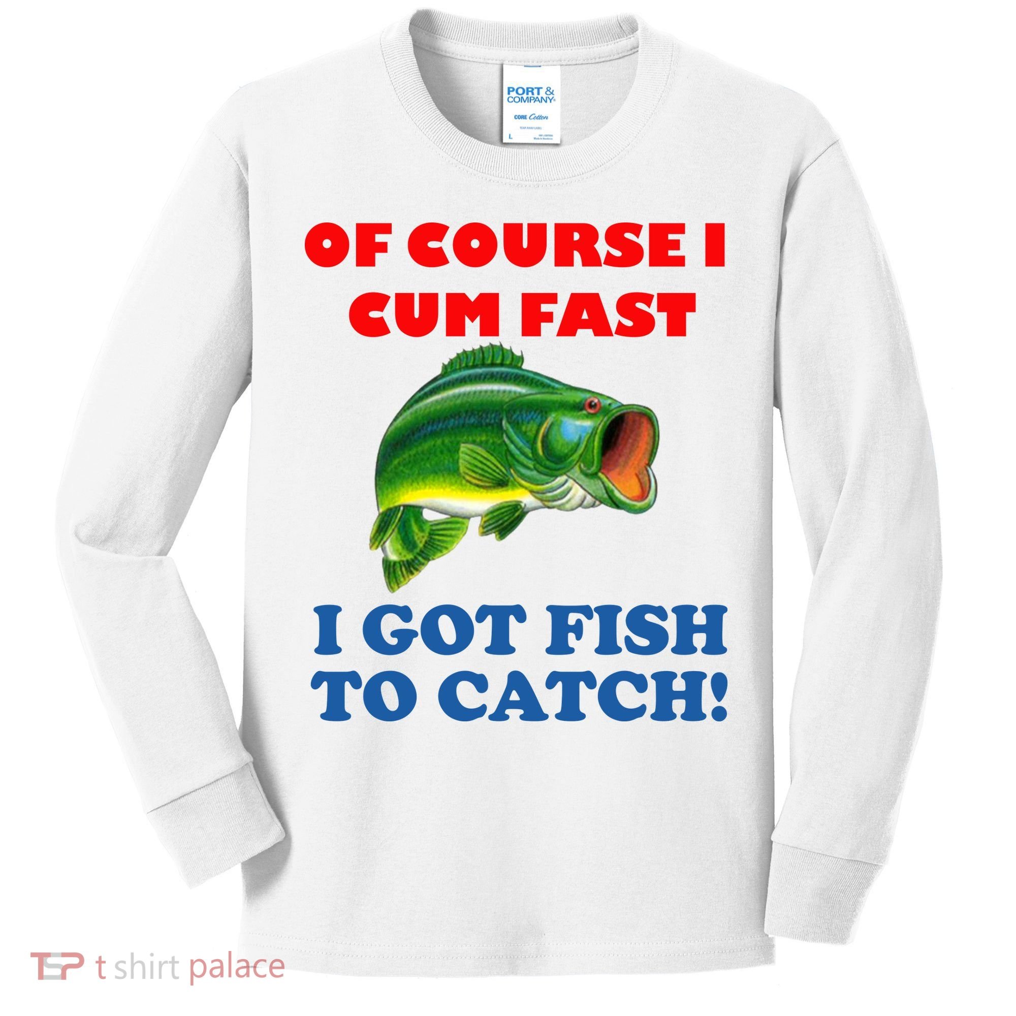 Of Course I Cum Fast I Got Fish To Catch Kids Long Sleeve Shirt