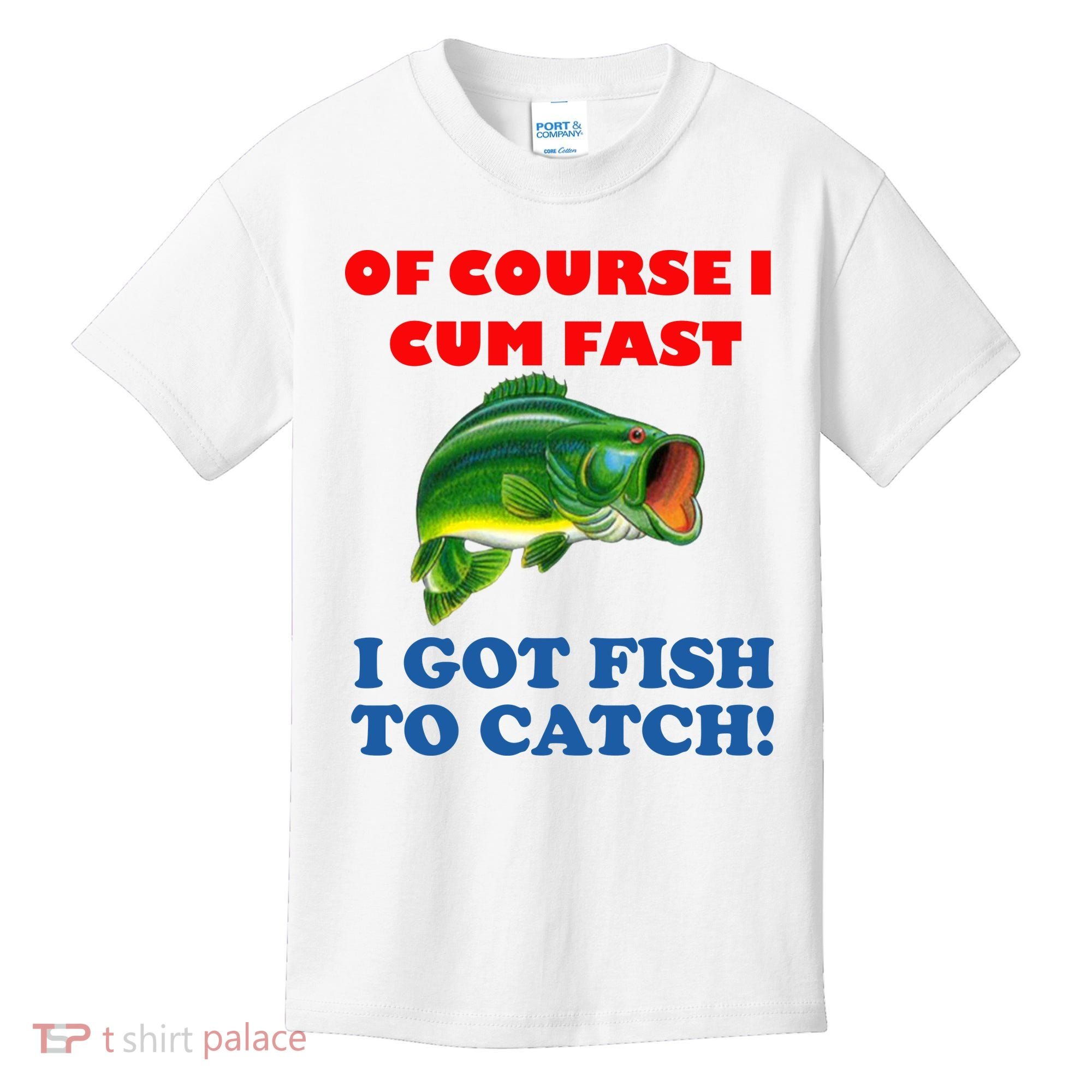 Of Course I Cum Fast I Got Fish To Catch Kids T-Shirt