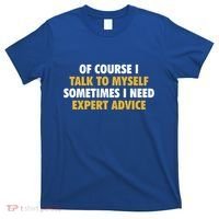 Of Course I Talk To Myself Need Expert Advice T-Shirt thumb 0