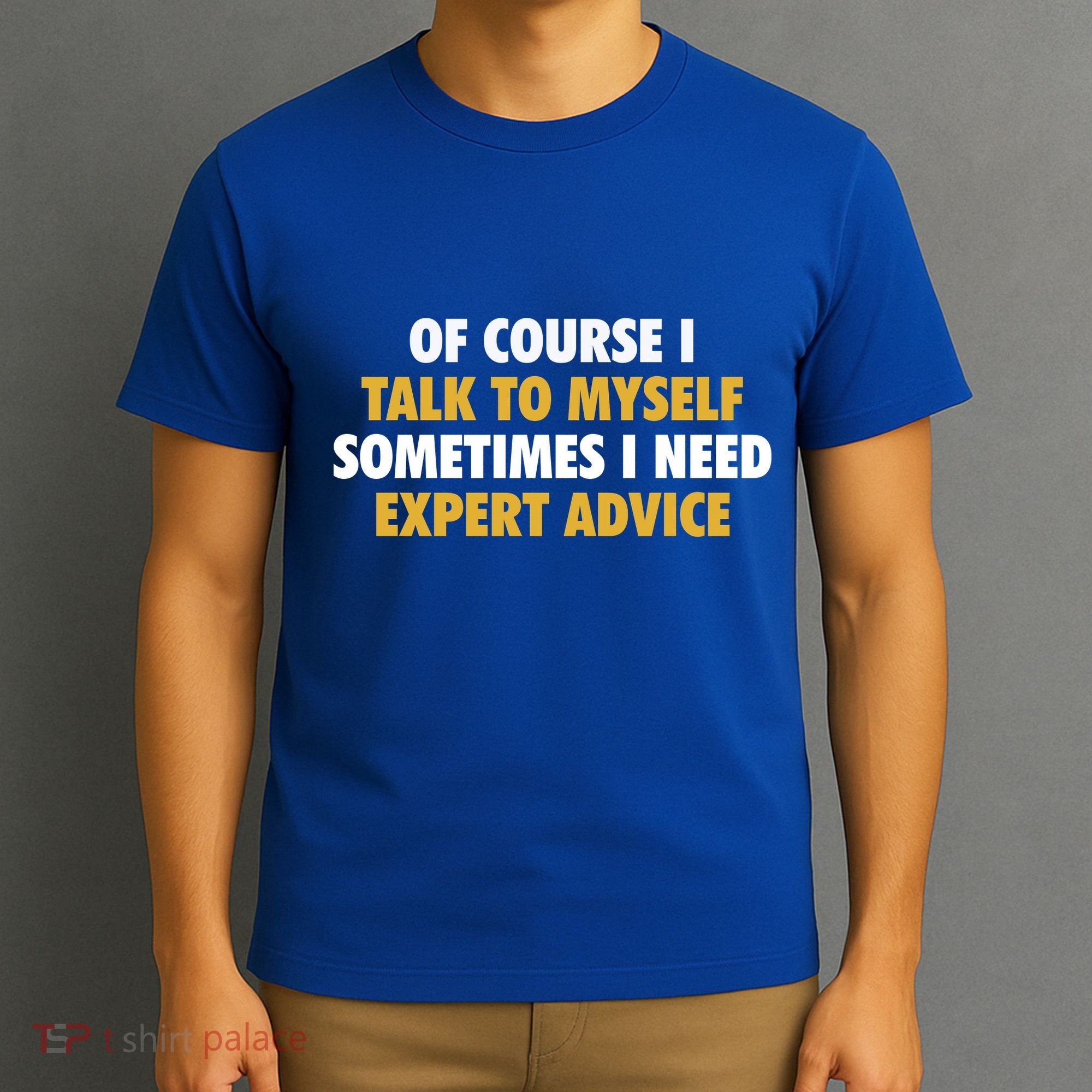Of Course I Talk To Myself Need Expert Advice T-Shirt