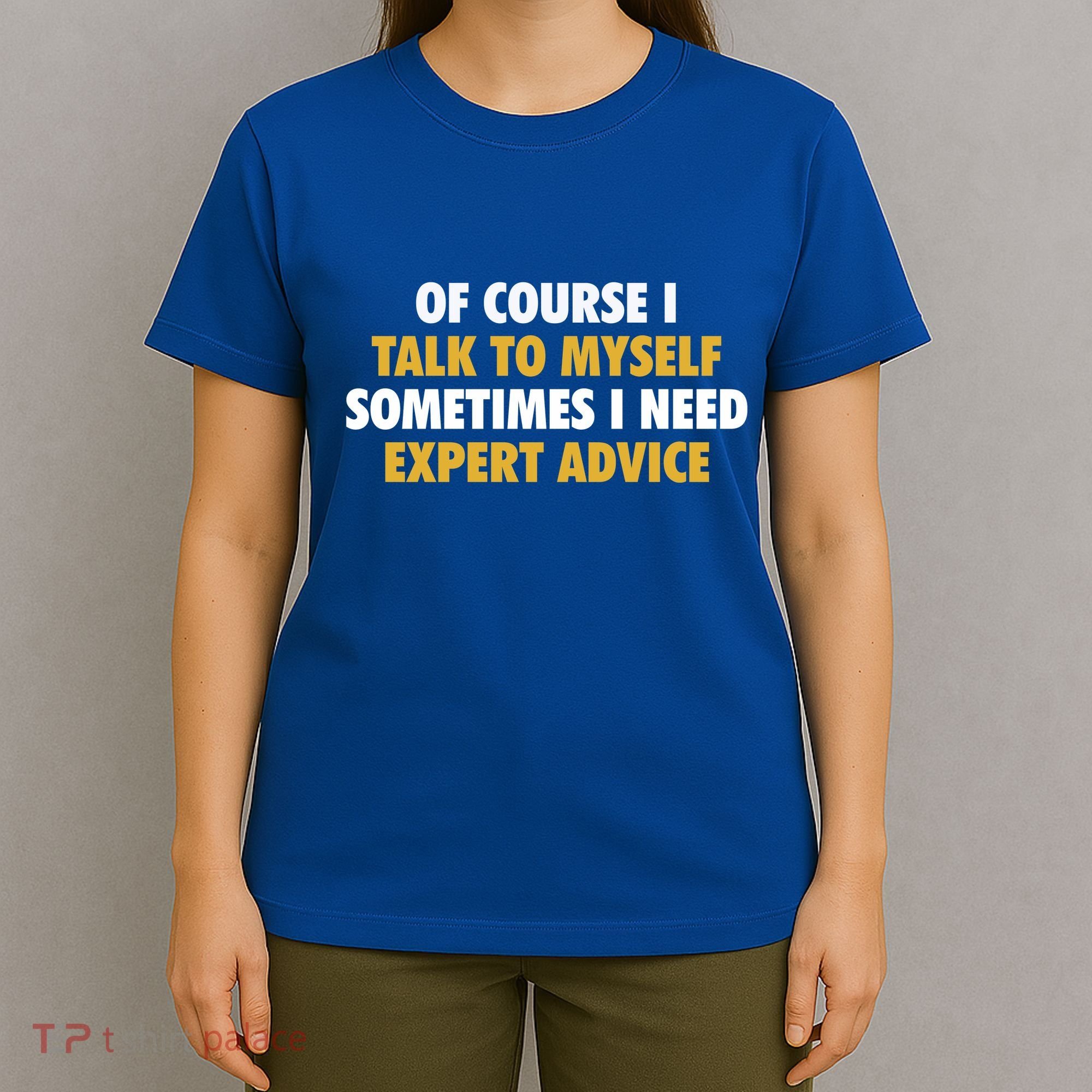 Of Course I Talk To Myself Need Expert Advice T-Shirt