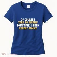 Of Course I Talk To Myself Need Expert Advice Women's T-Shirt thumb 0