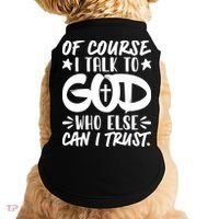 Of Course I Talk To God Who Else Can I Trust Doggie Tank thumb 0