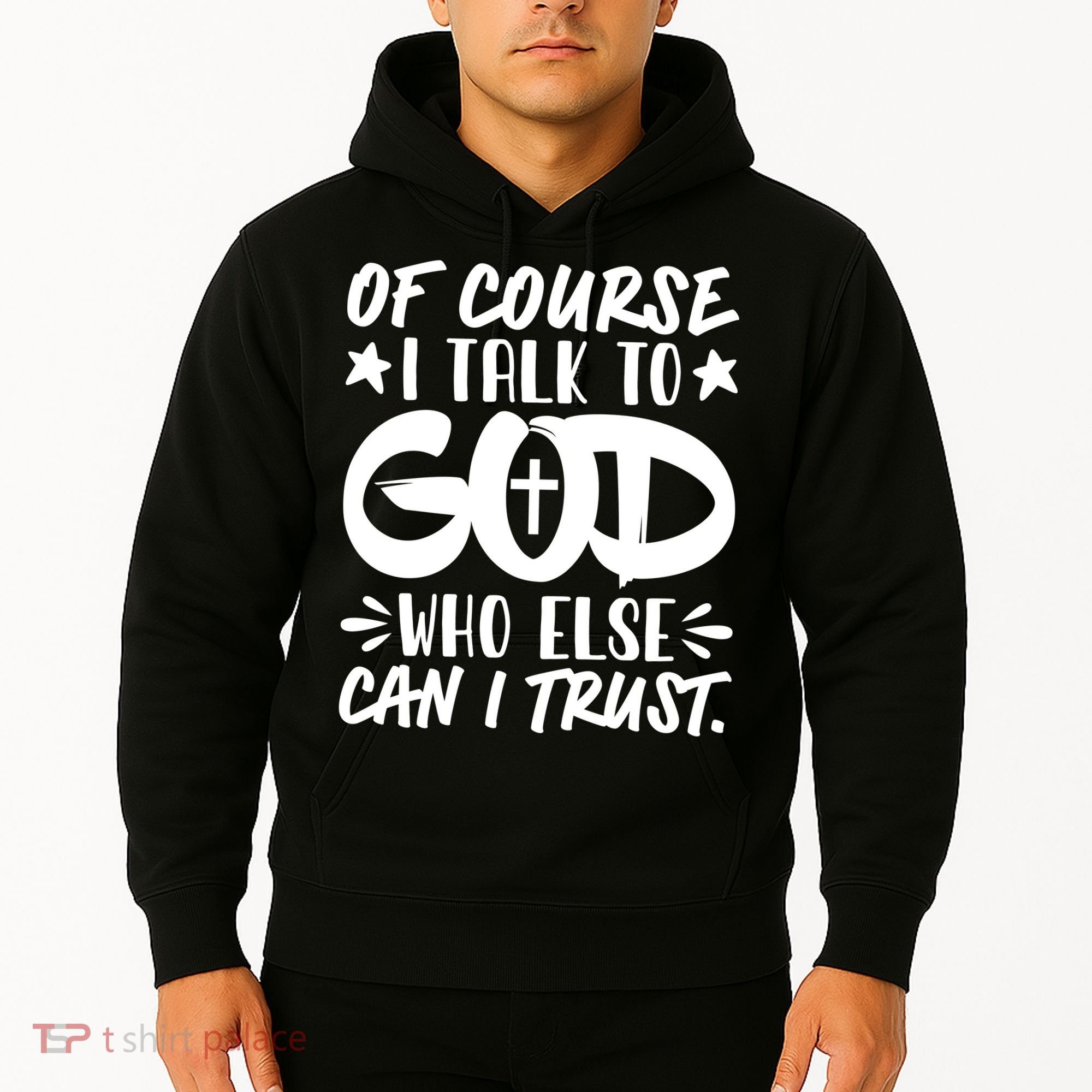 Of Course I Talk To God Who Else Can I Trust Hoodie