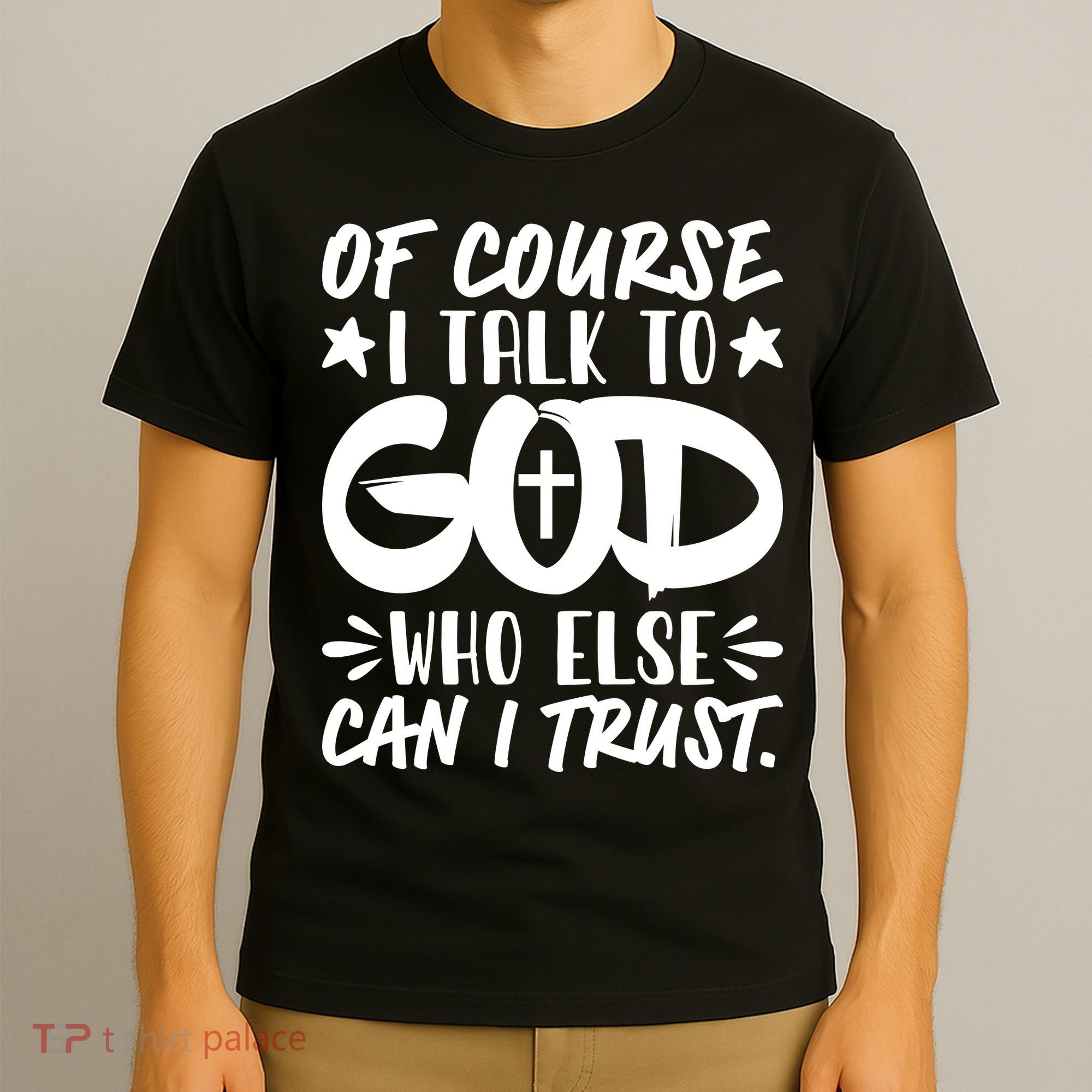 Of Course I Talk To God Who Else Can I Trust T-Shirt