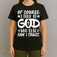 Of Course I Talk To God Who Else Can I Trust T-Shirt thumb 4