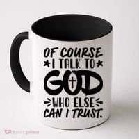 Of Course I Talk To God Who Else Can I Trust Coffee Mug thumb 0