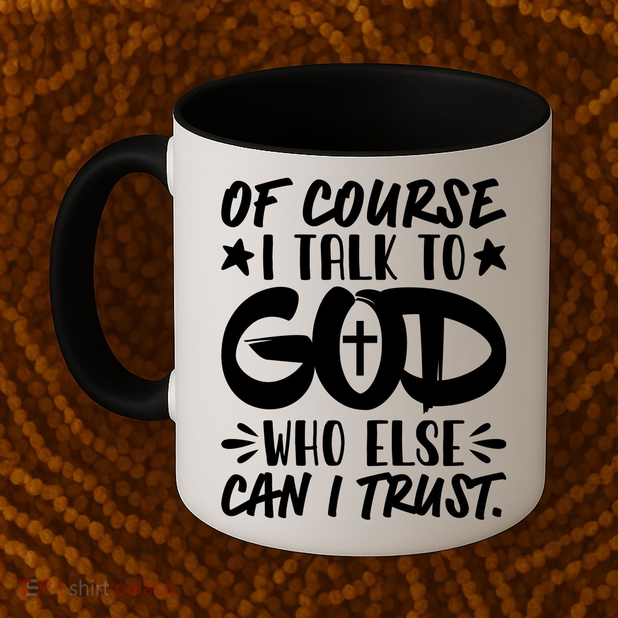 Of Course I Talk To God Who Else Can I Trust Coffee Mug