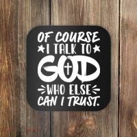 Of Course I Talk To God Who Else Can I Trust Coaster thumb 0