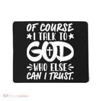 Of Course I Talk To God Who Else Can I Trust Mousepad thumb 0