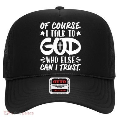 Of Course I Talk To God Who Else Can I Trust Hat