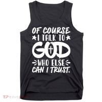 Of Course I Talk To God Who Else Can I Trust Tank Top thumb 0