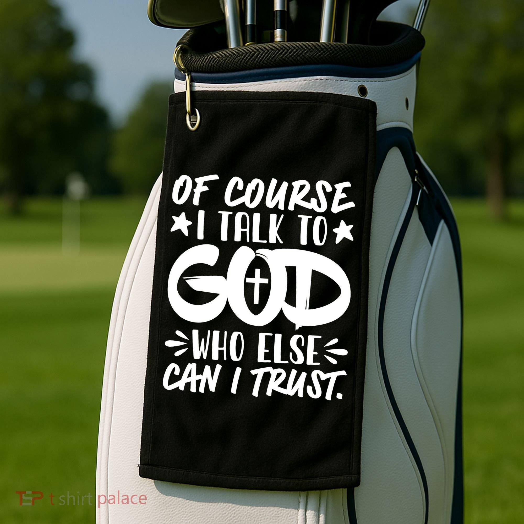 Of Course I Talk To God Who Else Can I Trust Golf Towel