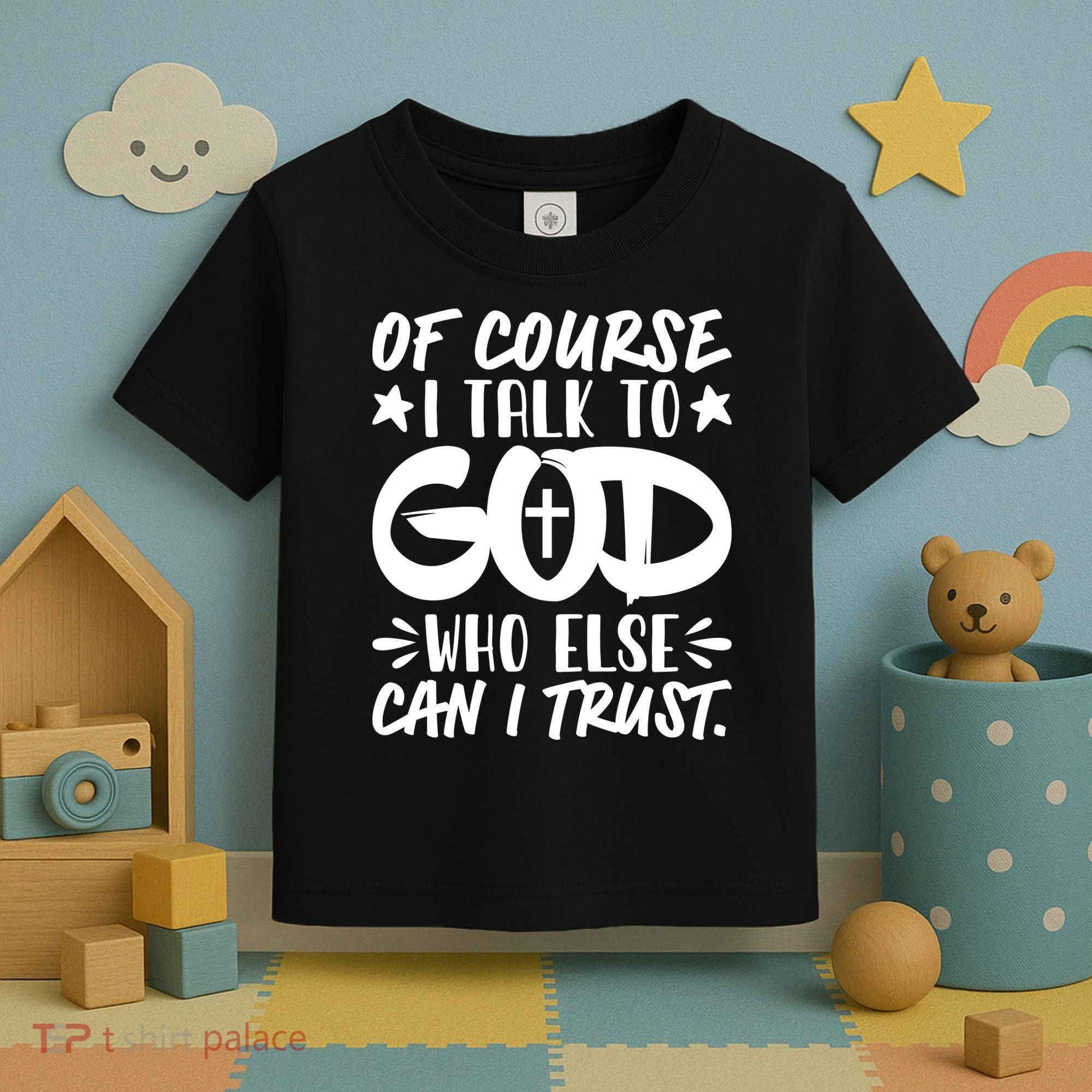 Of Course I Talk To God Who Else Can I Trust Toddler T-Shirt