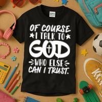 Of Course I Talk To God Who Else Can I Trust Kids T-Shirt thumb 3