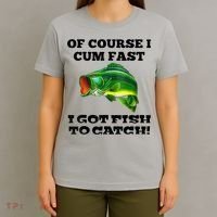 Of Course I Cum Fast I Got Fish To Catch Fisher T-Shirt thumb 4