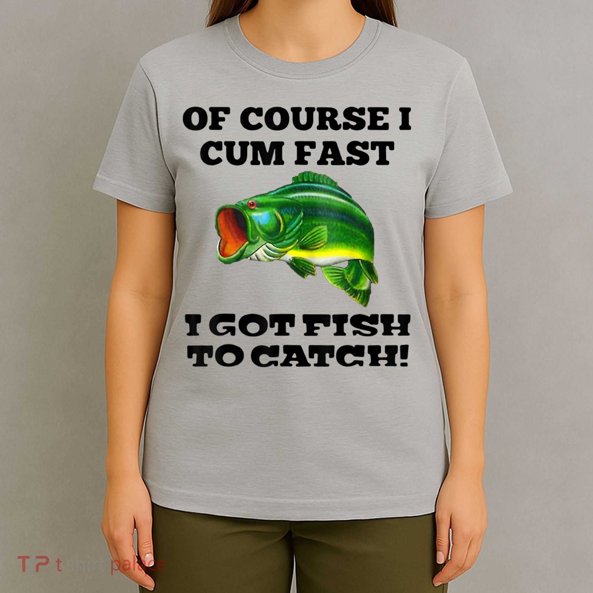Of Course I Cum Fast I Got Fish To Catch Fisher T-Shirt
