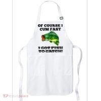 Of Course I Cum Fast I Got Fish To Catch Fisher Apron thumb 0
